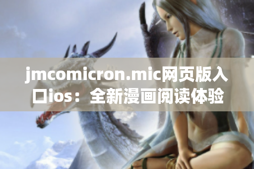 jmcomicron.mic网页版入口ios：全新漫画阅读体验，尽在你的掌握