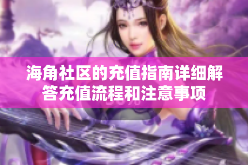 海角社区的充值指南详细解答充值流程和注意事项