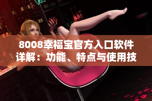 8008幸福宝官方入口软件详解：功能、特点与使用技巧