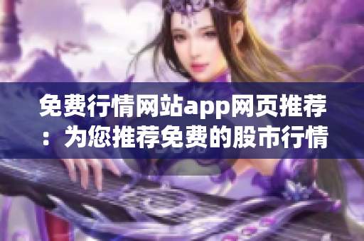 免费行情网站app网页推荐：为您推荐免费的股市行情app网站