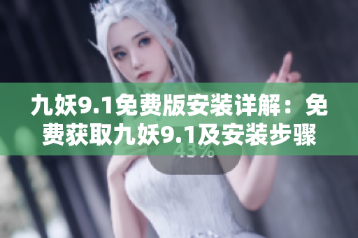 九妖9.1免费版安装详解：免费获取九妖9.1及安装步骤