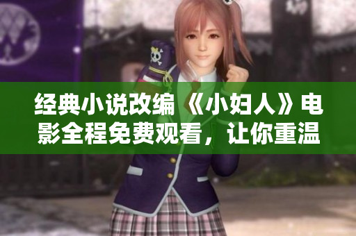 经典小说改编 《小妇人》电影全程免费观看，让你重温这部正版佳作