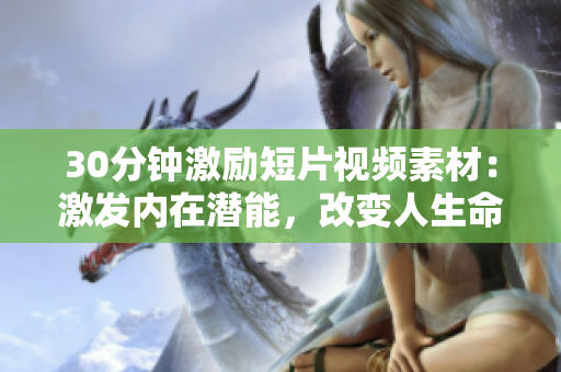 30分钟激励短片视频素材：激发内在潜能，改变人生命运
