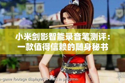 小米剑影智能录音笔测评：一款值得信赖的随身秘书