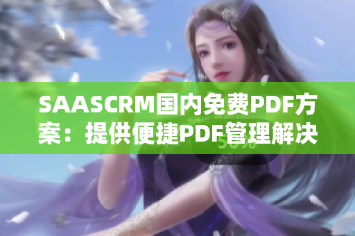 SAASCRM国内免费PDF方案：提供便捷PDF管理解决方案