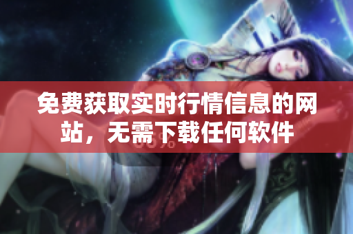 免费获取实时行情信息的网站，无需下载任何软件