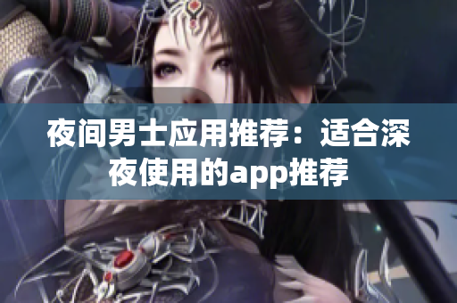 夜间男士应用推荐：适合深夜使用的app推荐