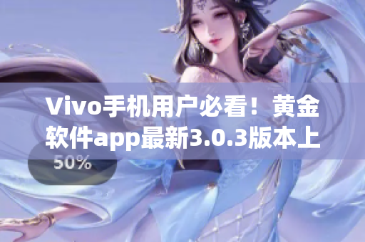 Vivo手机用户必看！黄金软件app最新3.0.3版本上线，立即下载体验吧