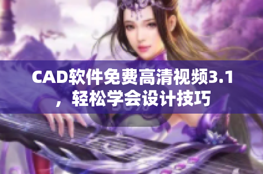 CAD软件免费高清视频3.1，轻松学会设计技巧