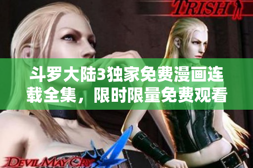 斗罗大陆3独家免费漫画连载全集，限时限量免费观看