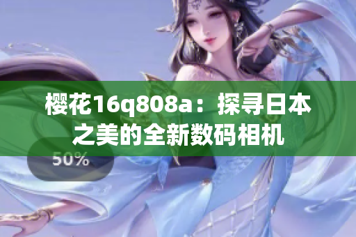 樱花16q808a：探寻日本之美的全新数码相机