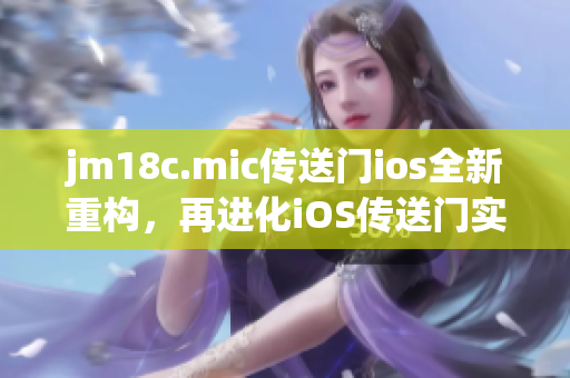 jm18c.mic传送门ios全新重构，再进化iOS传送门实验室