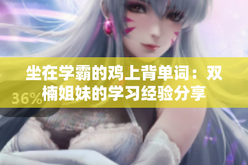 坐在学霸的鸡上背单词：双楠姐妹的学习经验分享