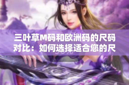 三叶草M码和欧洲码的尺码对比：如何选择适合您的尺码？