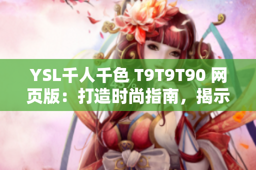 YSL千人千色 T9T9T90 网页版：打造时尚指南，揭示多彩美妆世界