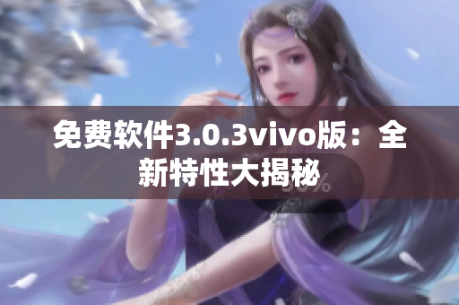 免费软件3.0.3vivo版：全新特性大揭秘