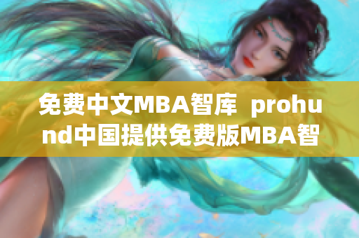 免费中文MBA智库  prohund中国提供免费版MBA智库服务