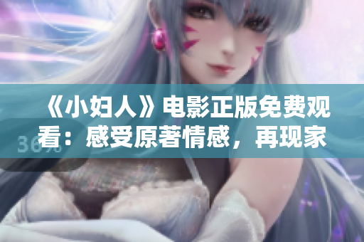 《小妇人》电影正版免费观看：感受原著情感，再现家庭价值