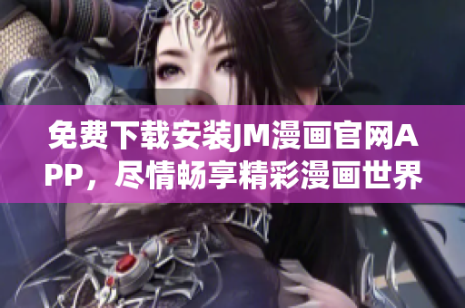 免费下载安装JM漫画官网APP，尽情畅享精彩漫画世界