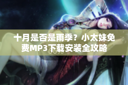 十月是否是雨季？小太妹免费MP3下载安装全攻略