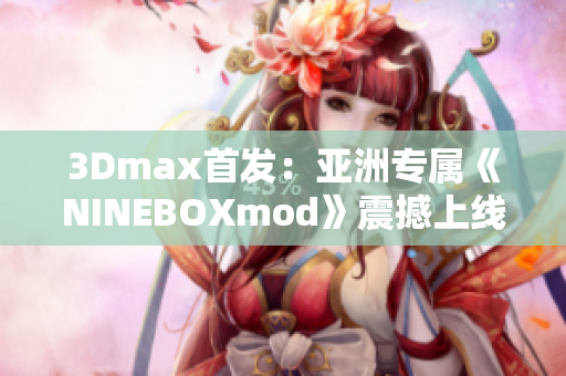 3Dmax首发：亚洲专属《NINEBOXmod》震撼上线，全新体验等你来解锁!
