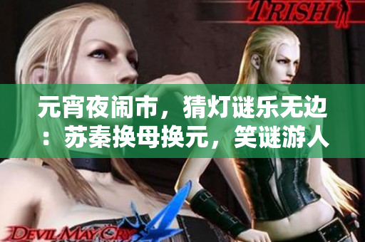 元宵夜闹市，猜灯谜乐无边：苏秦换母换元，笑谜游人心。