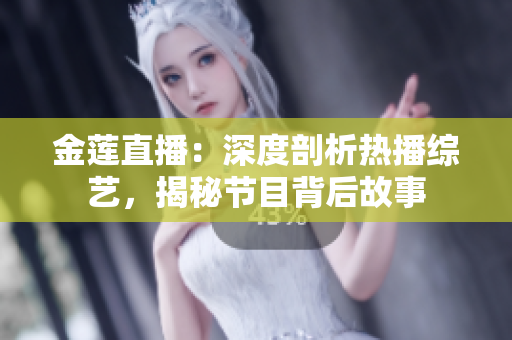 金莲直播：深度剖析热播综艺，揭秘节目背后故事