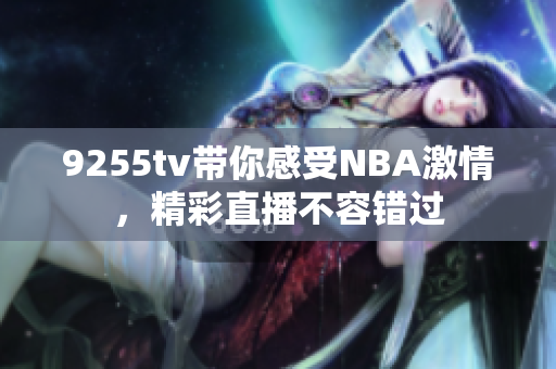 9255tv带你感受NBA激情，精彩直播不容错过