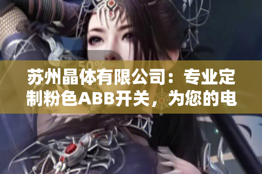 苏州晶体有限公司：专业定制粉色ABB开关，为您的电气设备增添时尚与实用价值