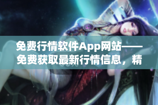 免费行情软件App网站——免费获取最新行情信息，精准投资从此开始!