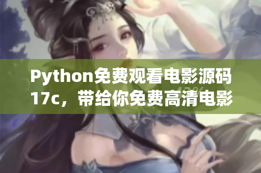 Python免费观看电影源码17c，带给你免费高清电影！