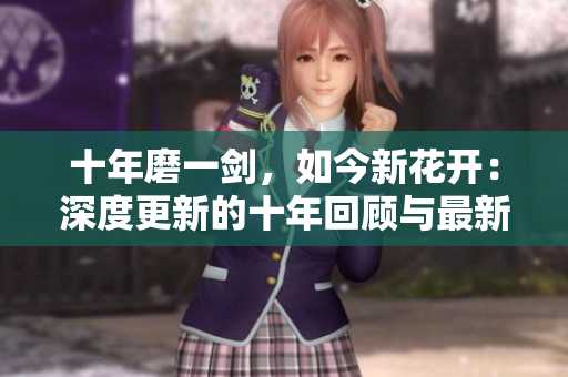 十年磨一剑，如今新花开：深度更新的十年回顾与最新动态