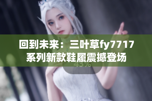 回到未来：三叶草fy7717系列新款鞋履震撼登场