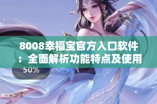 8008幸福宝官方入口软件：全面解析功能特点及使用技巧