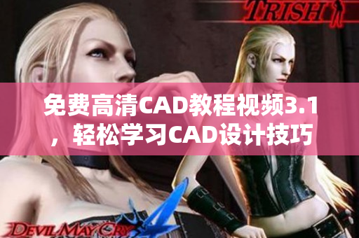 免费高清CAD教程视频3.1，轻松学习CAD设计技巧