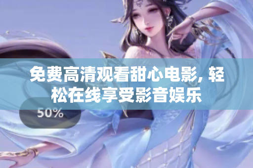 免费高清观看甜心电影, 轻松在线享受影音娱乐