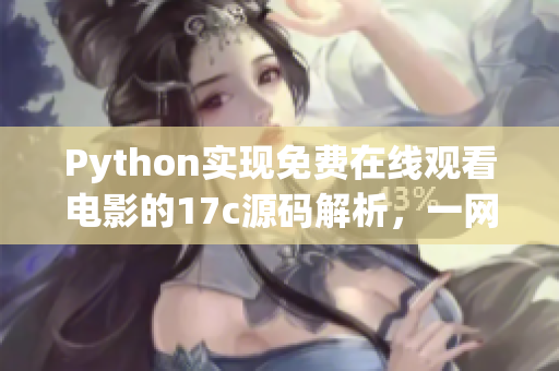 Python实现免费在线观看电影的17c源码解析，一网打尽所有功能