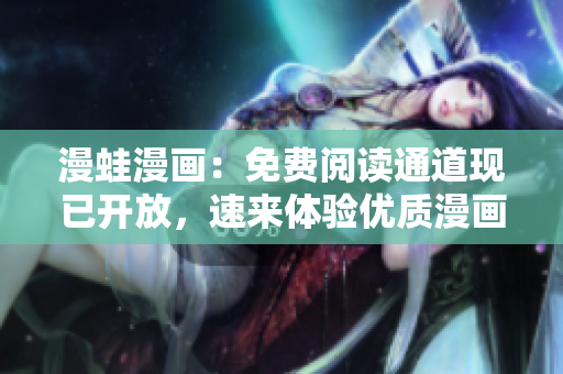 漫蛙漫画：免费阅读通道现已开放，速来体验优质漫画资源
