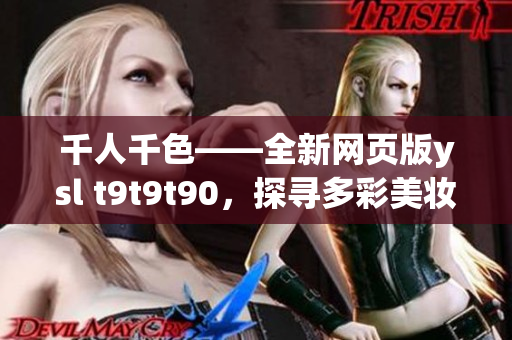 千人千色——全新网页版ysl t9t9t90，探寻多彩美妆世界