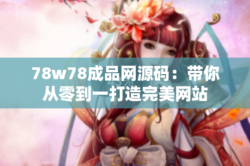 78w78成品网源码：带你从零到一打造完美网站