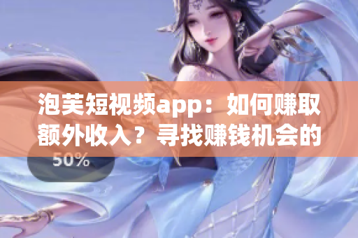 泡芙短视频app：如何赚取额外收入？寻找赚钱机会的最佳去处