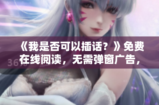 《我是否可以插话？》免费在线阅读，无需弹窗广告，全文分享