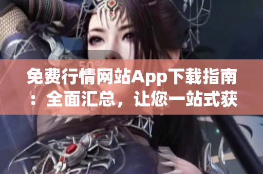免费行情网站App下载指南：全面汇总，让您一站式获取市场行情信息
