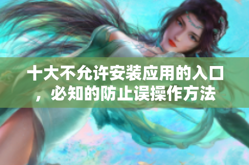 十大不允许安装应用的入口，必知的防止误操作方法