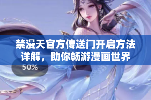 禁漫天官方传送门开启方法详解，助你畅游漫画世界