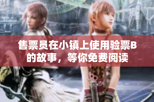 售票员在小镇上使用验票B的故事，等你免费阅读