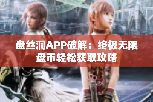 盘丝洞APP破解：终极无限盘币轻松获取攻略