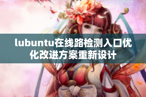 lubuntu在线路检测入口优化改进方案重新设计
