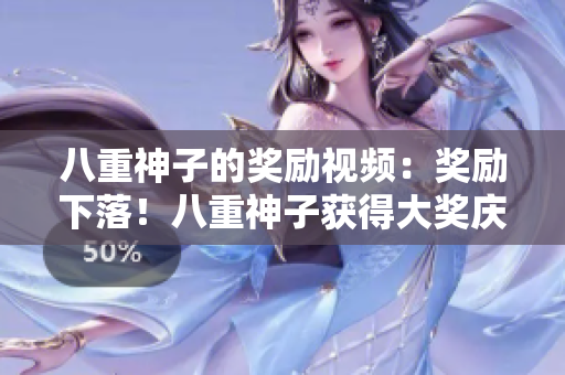 八重神子的奖励视频：奖励下落！八重神子获得大奖庆典幕后揭秘