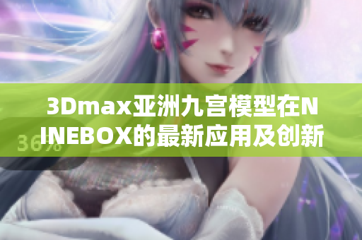3Dmax亚洲九宫模型在NINEBOX的最新应用及创新变化